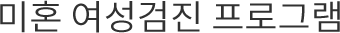 미혼여성검진 프로그램